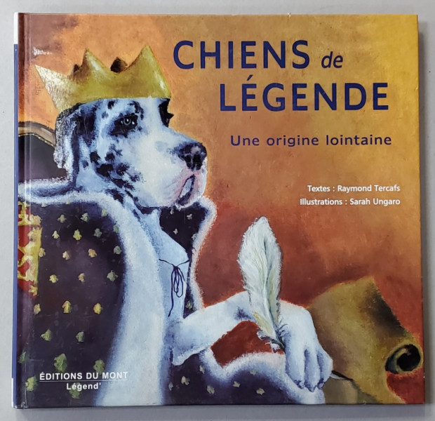 CHIENS DE LEGENDE - UNE ORIGINE LOINTAINE par RAYMOND TERCAFS , illustrations SARAH UNGARO , 2007