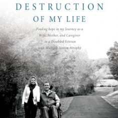 The Beautiful Destruction of My Life: Finding hope in my Journey as a Wife, Mother, and Caregiver to a Disabled Veteran with Multiple System Atrophy