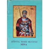 SFANTUL MARE MUCENIC MINA. VIATA SI ACATISTUL-TIPARITA CU BINECUVANTAREA I.P.S. DANIEL MITROPOLITUL MOLDOVE-266072