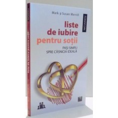 LISTE DE IUBIRE PENTRU SOTII, PASI SIMPLI SPRE CASNICIA IDEALA de MARK MERILL, SUSAN MERILL , 2017