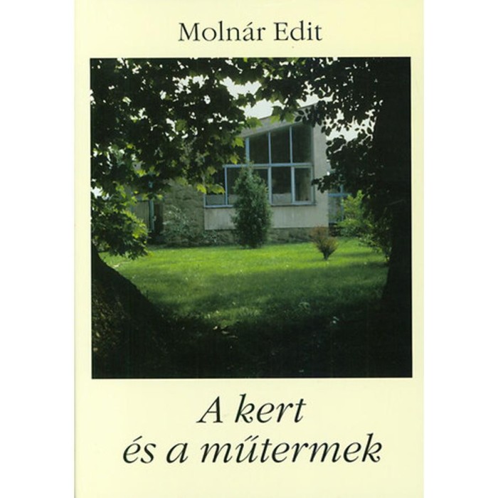 A kert &eacute;s a műtermek - Moln&aacute;r Edit