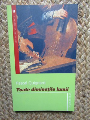 TOATE DIMINETILE LUMII - PASCAL QUIGNARD foto