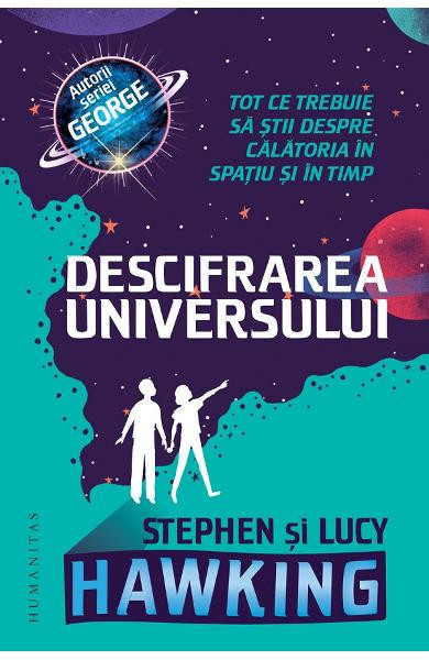 Descifrarea Universului, Lucy Hawking, Stephen Hawking - Editura Humanitas
