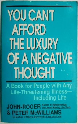 You Can&amp;#039;t Afford the Luxury of a Negative Thought. A Book for People with Any Life-Threatening Illness &amp;ndash; Including Life &amp;ndash; John-Roger, Peter McWilliams foto