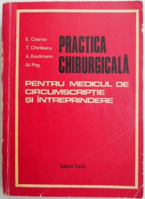 Practica chirurgicala pentru medicul de circumscriptie si intreprindere &amp;ndash; E. Cosma foto