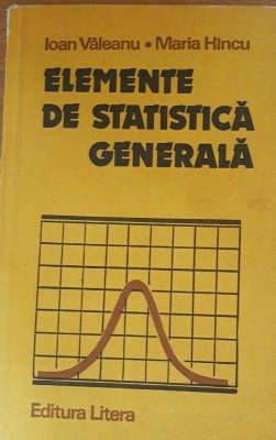 ELEMENTE DE STATISTICA GENERALA - IOAN VALEANU/ MARIA HINCU foto