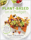 Plant-Based on a Budget: Delicious Vegan Recipes for Under $30 a Week, for Less Than 30 Minutes a Meal