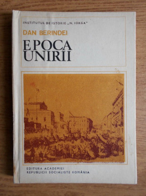 Dan Berindei - Epoca unirii (1979, editie cartonata) foto