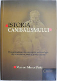 Istoria canibalismului. O surpinzatoare incursiune in antropofagie din Antichitate pana in zilele noastre &ndash; Manuel Moros Pena