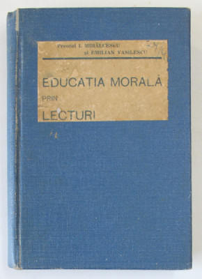 EDUCATIA MORALA PRIN LECTURI , BUCATI ALESE DIN SCRIITORII ROMANI SI STRAINI de PREOTUL I. MIHALCESCU si EMILIAN VASILESCU , 1934 , foto