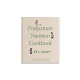 The Postpartum Nutrition Cookbook: 100+ Nourishing Recipes for New Moms in the First 40 Days and Beyond