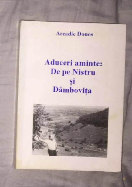 Aduceri aminte de pe Nistru și D&acirc;mbovița/ Arcadie Donos cu dedicația autorului