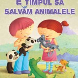 E timpul sa salvam animalele - Editura Anteea