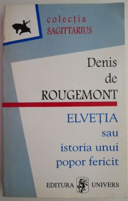 Elvetia sau istoria unui popor fericit &amp;ndash; Denis de Rougemont foto