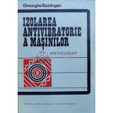 Izolarea antivibratorie a masinilor - Gheorghe Buzdugan