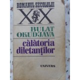CALATORIA DILETANTILOR-BULAT OKUDJAVA-90462