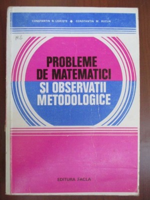 Probleme de matematici si observatii metodologice-Constantin N.Udriste,Constantin M.Bucur foto