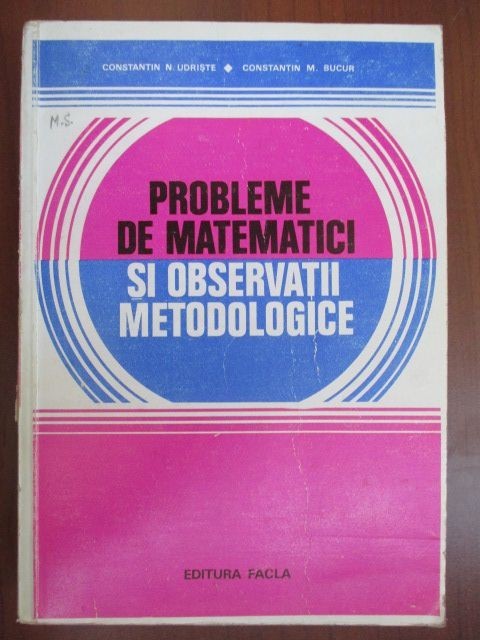 Probleme de matematici si observatii metodologice-Constantin N.Udriste,Constantin M.Bucur