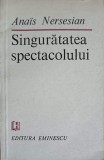 Singuratatea Spectacolului - Anais Nersesian, Editura Eminescu, 1983, Poezie Rom&acirc;nească, 99 pagini