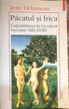 PACATUL SI FRICA,CULPABILITATEA IN OCCIDENT(SEC.XIII-XVIII), JEAN DELUMEAU/Vol.I, 467 pag./,,POLIROM"1997