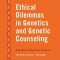 Ethical Dilemmas in Genetics and Genetic Counseling: Principles Through Case Scenarios