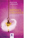 Hipnoza umanista. Schimba-te cu ajutorul starilor de constienta extinsa - Olivier Lockert