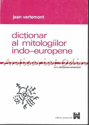 Dictionar Al Mitologiilor Indo-Europene - Jean Vertemont foto