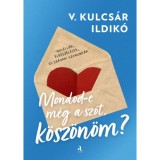 Mondod-e m&eacute;g a sz&oacute;t, k&ouml;sz&ouml;n&ouml;m? - V. Kulcs&aacute;r Ildik&oacute;