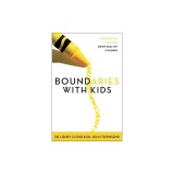 Boundaries with Kids: When to Say Yes, When to Say No to Help Your Children Gain Control of Their Lives
