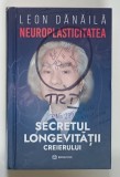 NEUROPLASTICITATEA , SECRETUL LONGEVITATII CREIERULUI de LEON DANAILA , 2023 *PREZINTA URME DE UZURA