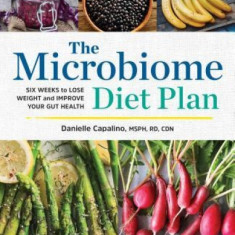 The Microbiome Diet Plan: Six Weeks to Lose Weight and Improve Your Gut Health