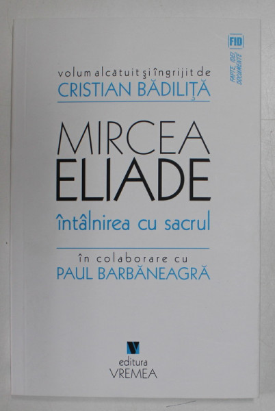 MIRCEA ELIADE , INTALNIREA CU SACRUL de CRISTIAN BADILITA si PAUL  BARBANEAGRA , 2017 | arhiva Okazii.ro
