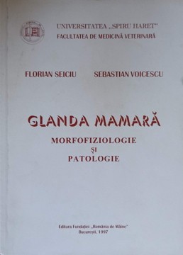 GLANDA MAMARA. MORFOFIZIOLOGIE SI PATOLOGIE (VETERINARA)-FLORIAN SEICIU, SEBASTIAN VOICESCU-236015 foto