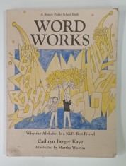 WORD WORKS , WHY THE ALPHABET IS A KID &#039;S BEST FRIENDS by CATHRYN BERGER KAYE , illustrated by MARTHA WESTON , 1985