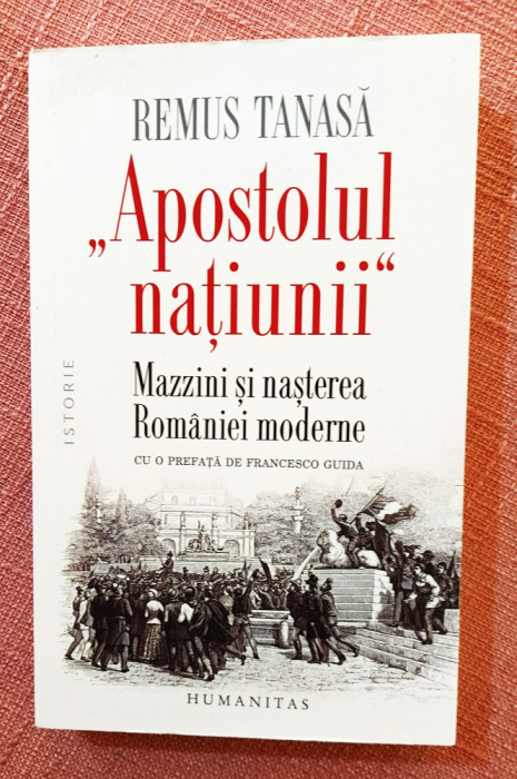 &quot;Apostolul natiunii&quot;. Mazzini si nasterea Romaniei modern - Remus Tanasa