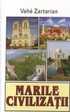 Vahe Zartarian - Marile civilizatii. China, India, Islam, Occident: o paralela