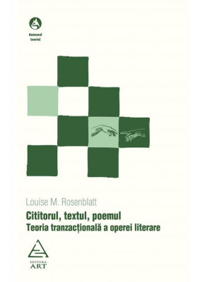Cititorul, Textul, Poemul. Teoria Tranzactionala A Operei Literare, Louise M. Rosenblatt - Editura Art foto