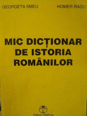 MIC DICTIONAR DE ISTORIA ROMANILOR-GEORGETA SMEU-1994 foto