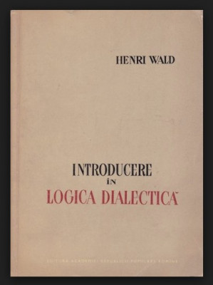 Introducere in logica dialectica / Henri Wald foto