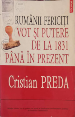 RUMANII FERICITI VOT SI PUTERE DE LA 1831 PANA IN PREZENT-CRISTIAN PREDA foto