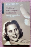 Sufletul nu cunoaste distantele. Editura Humanitas, 2009 - Pia Pillat