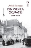 Carti Istorie Anibal Stoenescu - Din Vremea Ocupatiei 1916-1918 - Paperback Brosat Vremea