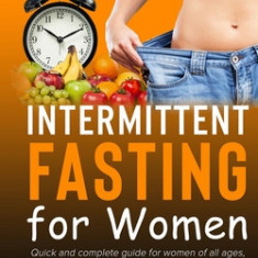 Intermittent Fasting for Women: The Complete Guide even for Beginner.