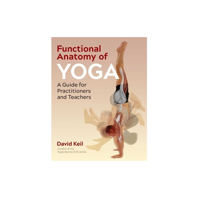 Functional Anatomy of Yoga: A Guide for Practitioners and Teachers