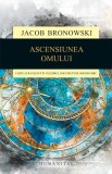 Ascensiunea omului. Carte ecranizată &icirc;n celebrul documentar omonim BBC - Jacob Bronowski - Editura Humanitas