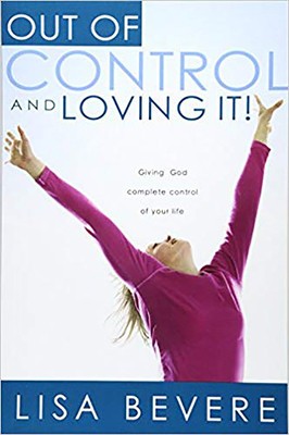 Out of Control and Loving It: Giving God Complete Control of Your Life foto
