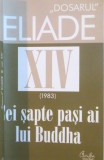 DOSARUL ELIADE VOL XIV-A (1983)CEI SAPTE PASI AI LUI BUDDHA de MIRCEA HANDOCA , 2008