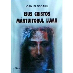 Ioan Ploscaru - Isus Cristos, Mantuitorul Lumii