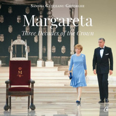 Margareta | Three decades of the Crown: 1990-2020 - Hardcover - Sandra Gătejeanu Gheorghe - Curtea Veche