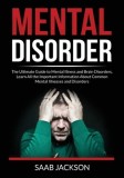 Mental Disorder: The Ultimate Guide to Mental Illness and Brain Disorders, Learn All the Important Information About Common Mental Illn